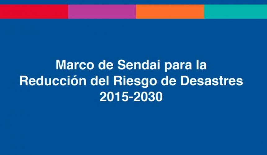 Marco de Sendai para la Reducción del Riesgo de Desastres