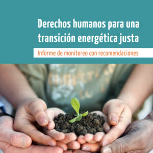 Lanzamiento del Informe: “Derechos humanos para una transición energética justa. Informe de monitoreo con recomendaciones”