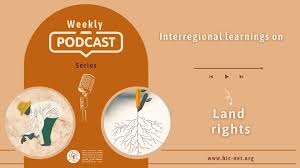 Escucha valiosos aprendizajes interregionales para fortalecer nuestra capacidad de incidencia: la nueva serie de podcasts de HIC sobre los derechos a la tierra.￼