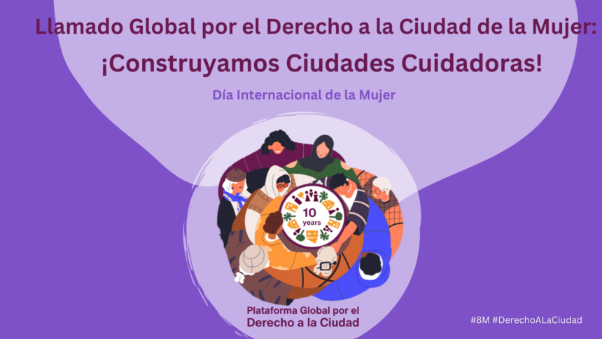 Día Internacional de la Mujer 2024 – Derecho a la Ciudad de la Mujer: ¡Construyamos Ciudades Cuidadoras!