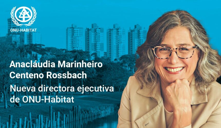 Nombramiento de Anacláudia Rossbach como nueva Directora Ejecutiva de ONU-Hábitat