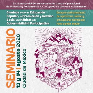México – COPEVI: Caminos desde la Educación Popular, la Producción y Gestión Social del Hábitat, y la Gobernabilidad Participativa. Encuentro latinoamericano de experiencias, saberes y articulaciones territoriales hacia el poder popular