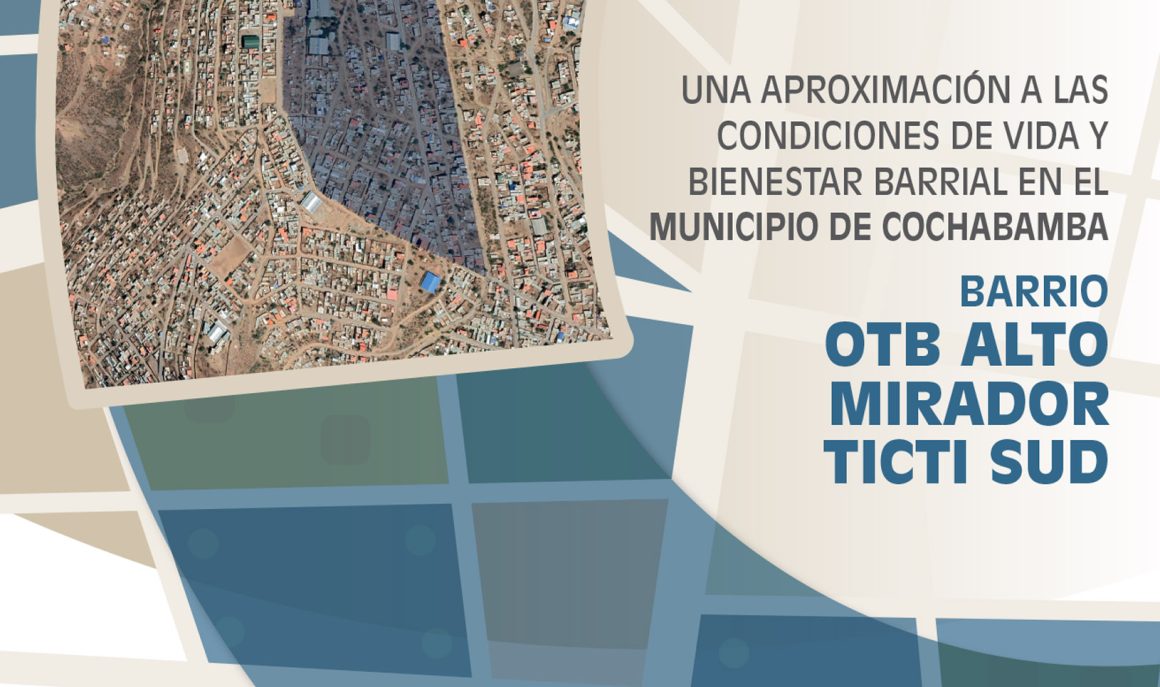 Una aproximación a las condiciones de vida y bienestar barrial en el Municipio de Cochabamba, Barrio OTB Alto Mirador Ticti Sud Una aproximación a las condiciones de vida y bienestar barrial en el Municipio de Cochabamba, Barrio OTB Alto Mirador Ticti Sud