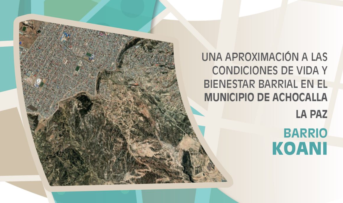Una aproximación a las condiciones de vida y bienestar barrial en el municipio de Achocalla, La Paz – Barrio Koani Una aproximación a las condiciones de vida y bienestar barrial en el municipio de Achocalla, La Paz – Barrio Koani