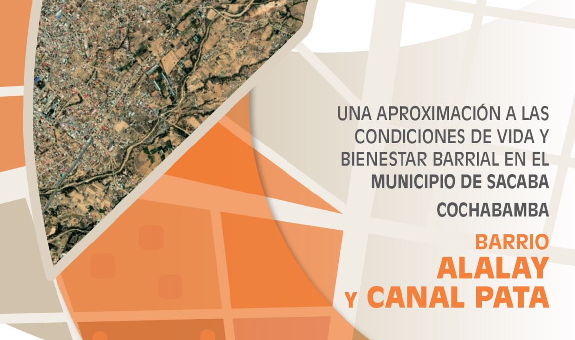 Una aproximación a las condiciones de vida y bienestar barrial en el Municipio de Sacaba Cochabamba: Barrio Alalay y Canal Pata Una aproximación a las condiciones de vida y bienestar barrial en el Municipio de Sacaba Cochabamba: Barrio Alalay y Canal Pata