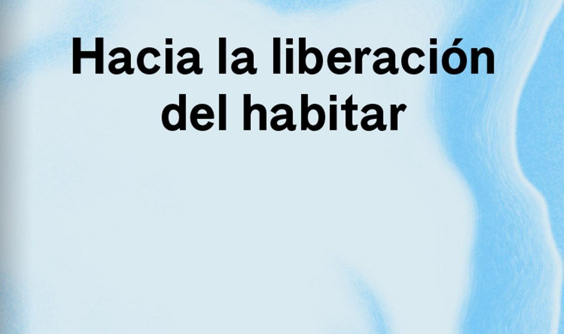 Hacia la liberación del habitar: Ensayos, Presentes, Babas, Refugios Hacia la liberación del habitar: Ensayos, Presentes, Babas, Refugios
