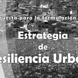 Propuesta para la formulación de una Estrategia de Resiliencia Urbana